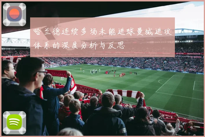 哈兰德连续多场未能进球曼城进攻体系的深度分析与反思